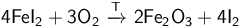 \mathsf{4FeI_2 + 3O_2 \ \xrightarrow{T}\ 2Fe_2O_3 + 4I_2 }