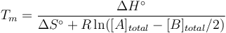 T_m = \frac{\Delta H^\circ}{\Delta S^\circ+R\ln([A]_{total} - [B]_{total}/2)}